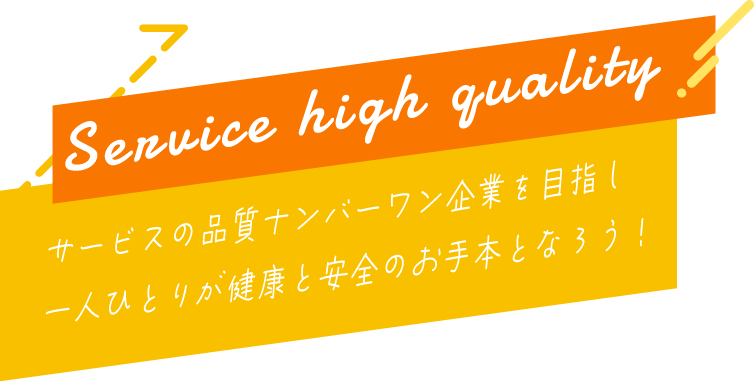 サービスの品質ナンバーワン企業を目指し、一人ひとりが健康と安全のお手本となろう！